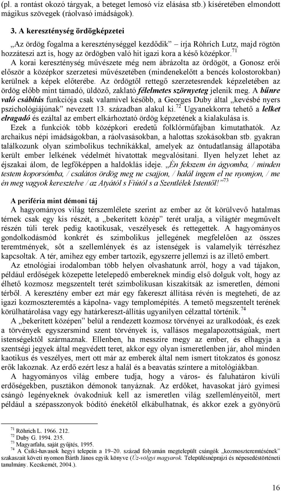 71 A korai kereszténység művészete még nem ábrázolta az ördögöt, a Gonosz erői először a középkor szerzetesi művészetében (mindenekelőtt a bencés kolostorokban) kerülnek a képek előterébe.