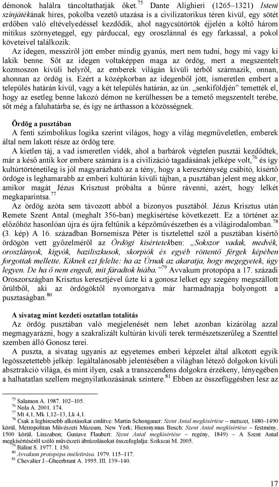 három mitikus szörnyeteggel, egy párduccal, egy oroszlánnal és egy farkassal, a pokol követeivel találkozik. Az idegen, messziről jött ember mindig gyanús, mert nem tudni, hogy mi vagy ki lakik benne.