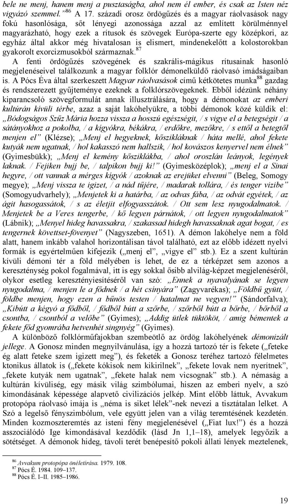 az egyház által akkor még hivatalosan is elismert, mindenekelőtt a kolostorokban gyakorolt exorcizmusokból származnak.