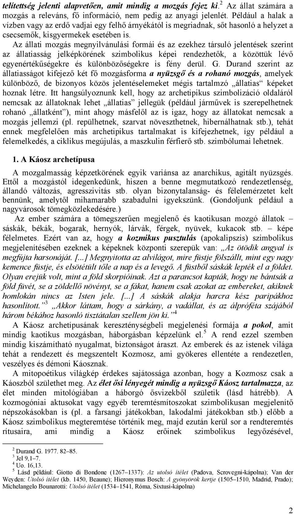 Az állati mozgás megnyilvánulási formái és az ezekhez társuló jelentések szerint az állatiasság jelképkörének szimbolikus képei rendezhetők, a közöttük lévő egyenértékűségekre és különbözőségekre is