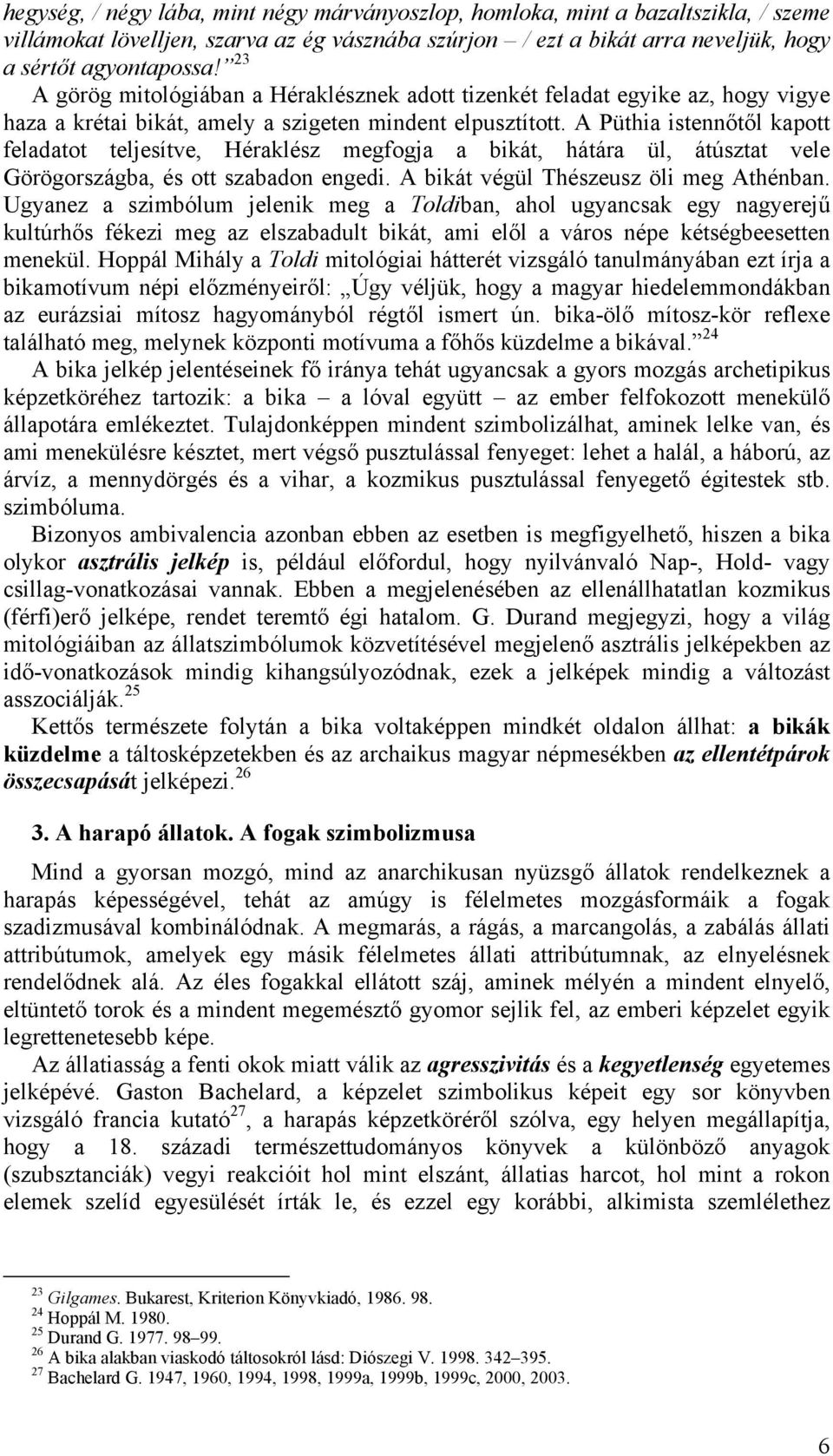 A Püthia istennőtől kapott feladatot teljesítve, Héraklész megfogja a bikát, hátára ül, átúsztat vele Görögországba, és ott szabadon engedi. A bikát végül Thészeusz öli meg Athénban.