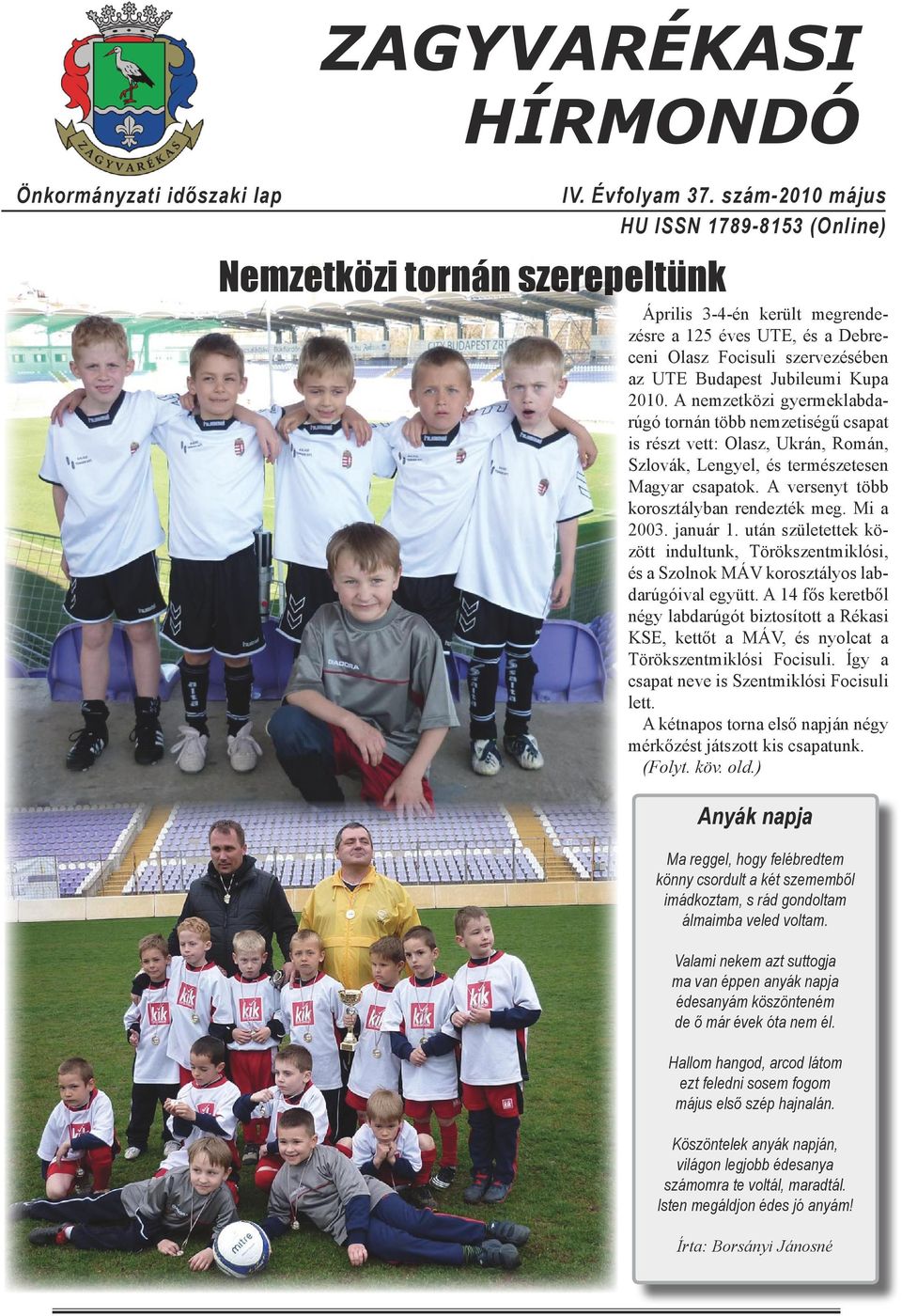 Kupa 2010. A nemzetközi gyermeklabdarúgó tornán több nemzetiségű csapat is részt vett: Olasz, Ukrán, Román, Szlovák, Lengyel, és természetesen Magyar csapatok.