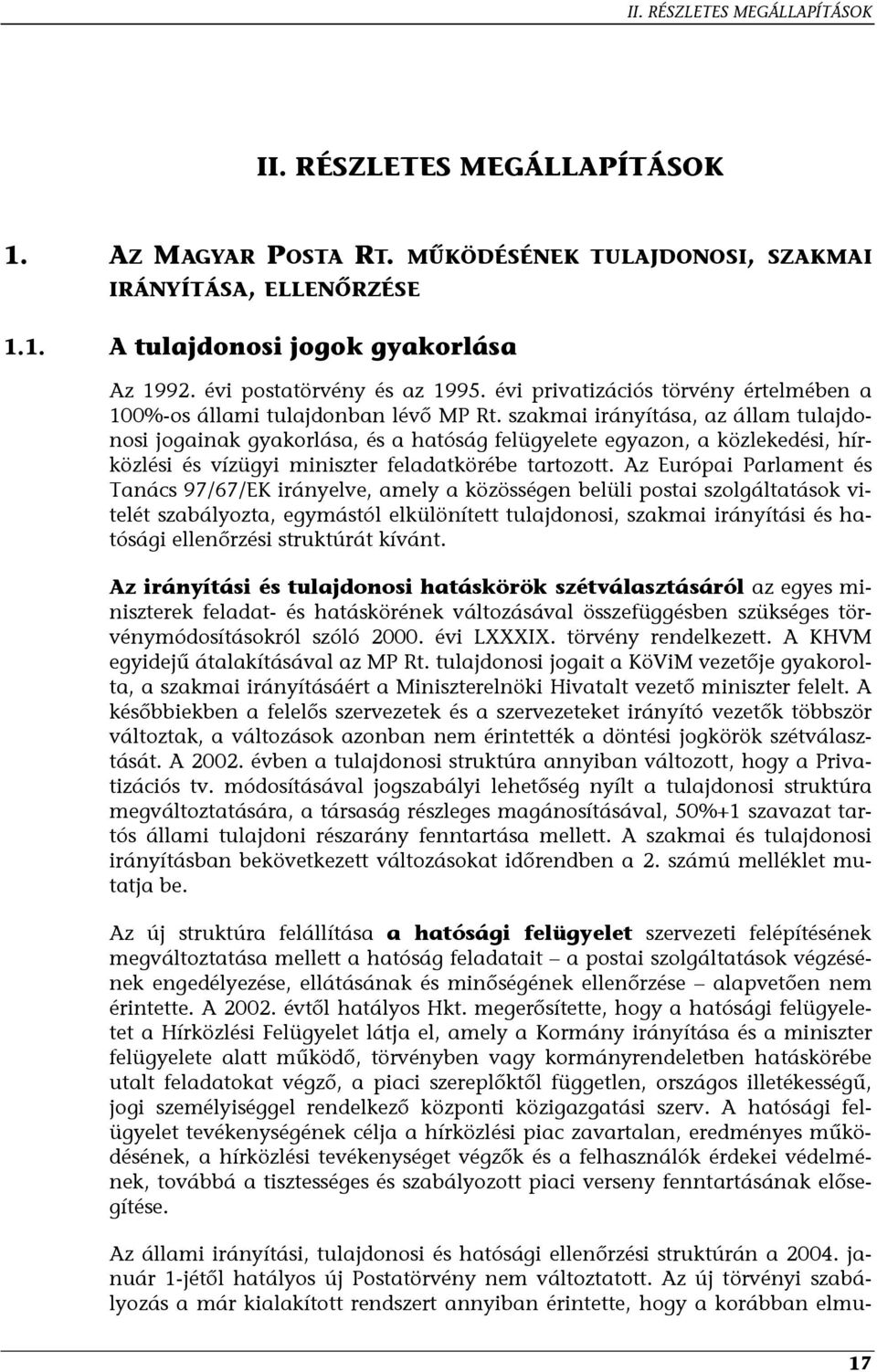 szakmai irányítása, az állam tulajdonosi jogainak gyakorlása, és a hatóság felügyelete egyazon, a közlekedési, hírközlési és vízügyi miniszter feladatkörébe tartozott.