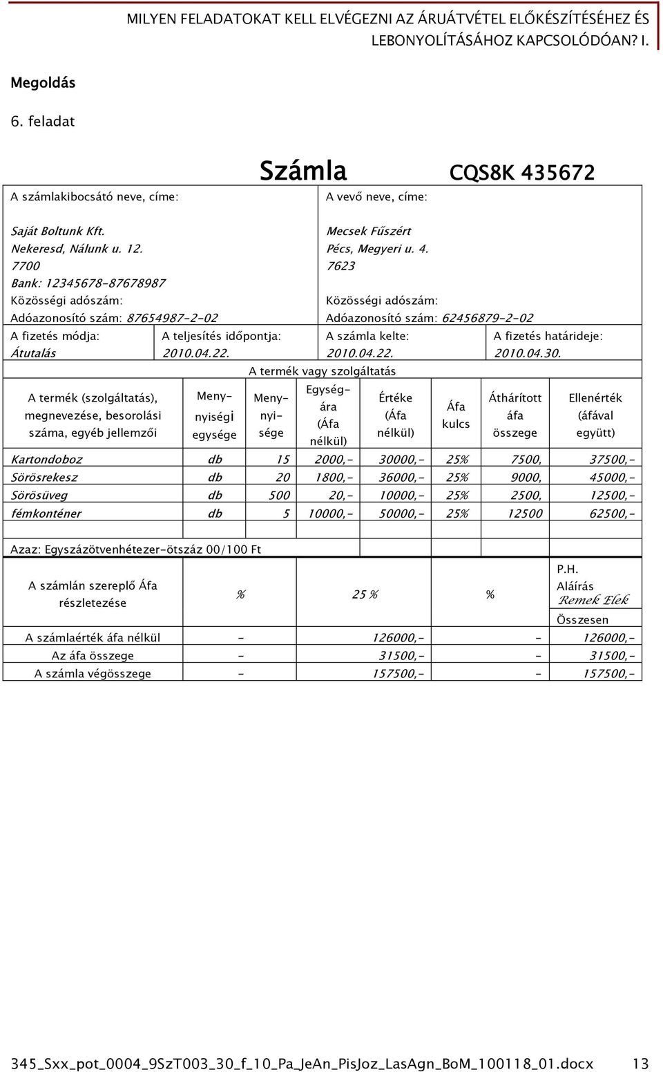 7623 Bank: 12345678-87678987 Közösségi adószám: Adóazonosító szám: 87654987-2-02 Közösségi adószám: Adóazonosító szám: 62456879-2-02 A fizetés módja: A teljesítés időpontja: A számla kelte: A fizetés