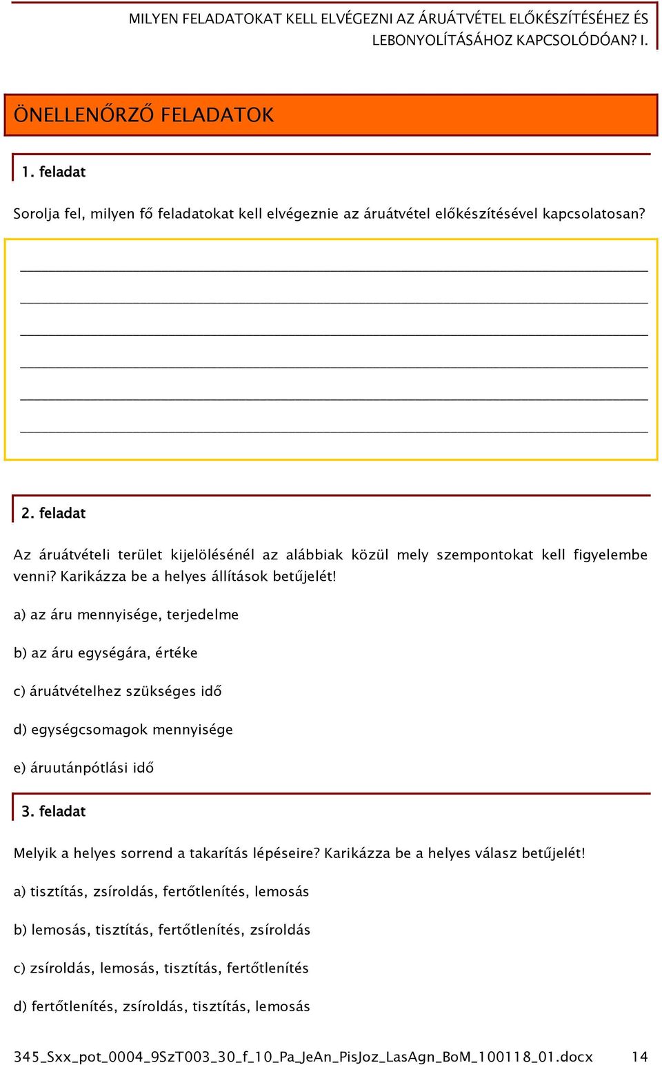 a) az áru mennyisége, terjedelme b) az áru egységára, értéke c) áruátvételhez szükséges idő d) egységcsomagok mennyisége e) áruutánpótlási idő 3.