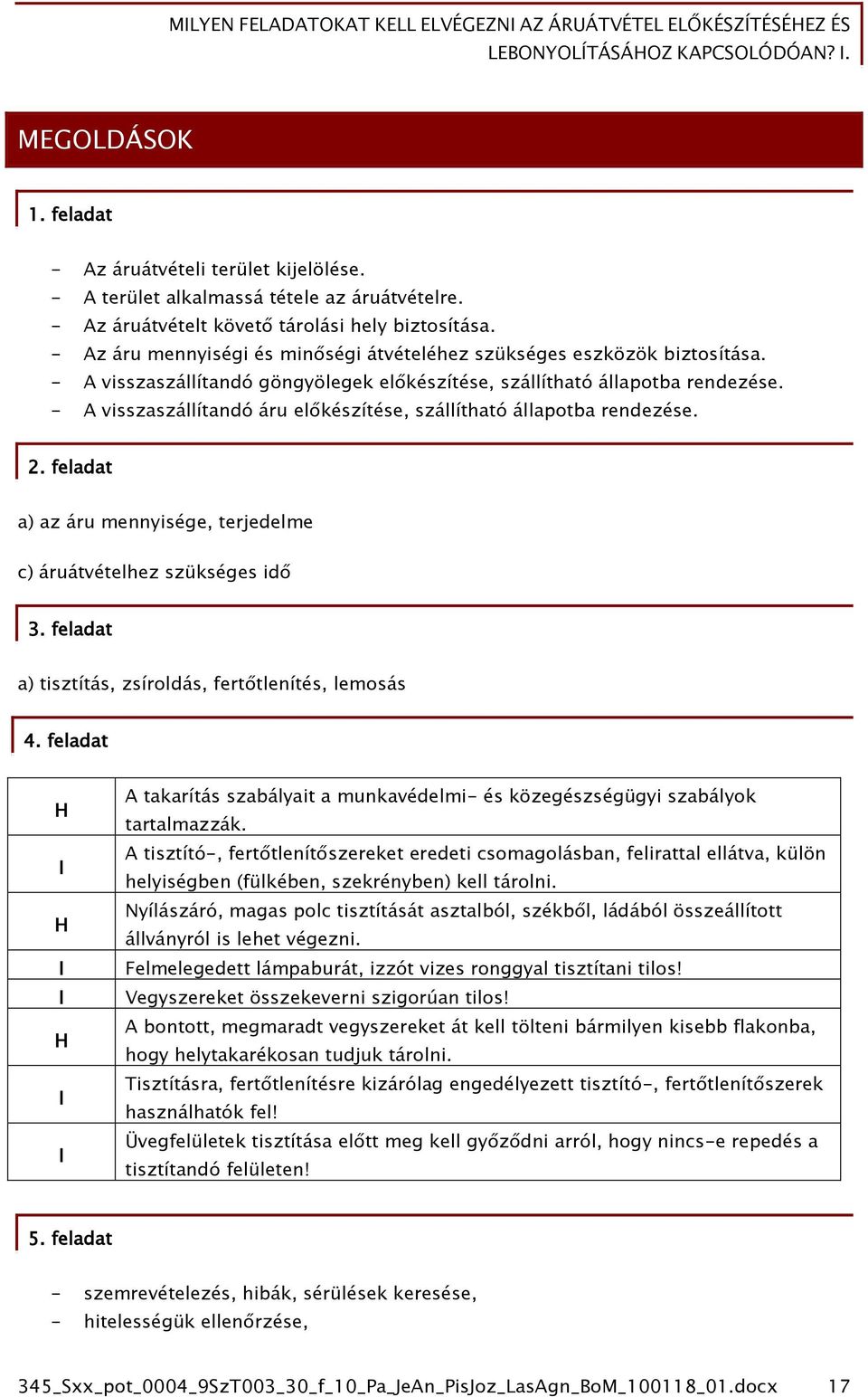 - A visszaszállítandó áru előkészítése, szállítható állapotba rendezése. 2. feladat a) az áru mennyisége, terjedelme c) áruátvételhez szükséges idő 3.