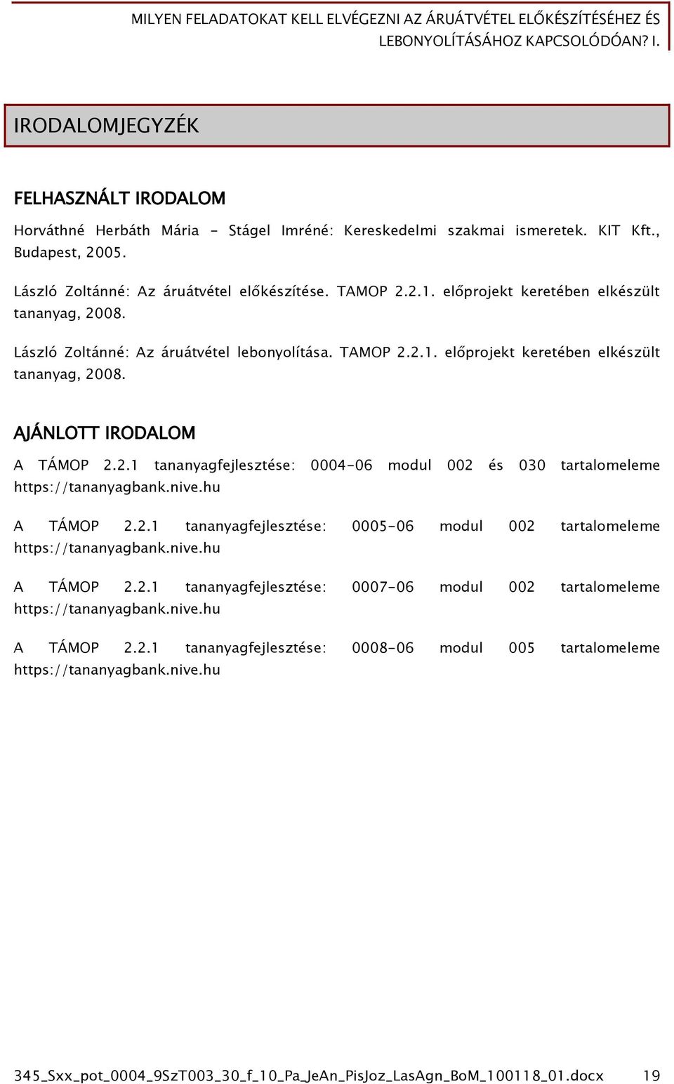 nive.hu A TÁMOP 2.2.1 tananyagfejlesztése: 0005-06 modul 002 tartalomeleme https://tananyagbank.nive.hu A TÁMOP 2.2.1 tananyagfejlesztése: 0007-06 modul 002 tartalomeleme https://tananyagbank.nive.hu A TÁMOP 2.2.1 tananyagfejlesztése: 0008-06 modul 005 tartalomeleme https://tananyagbank.