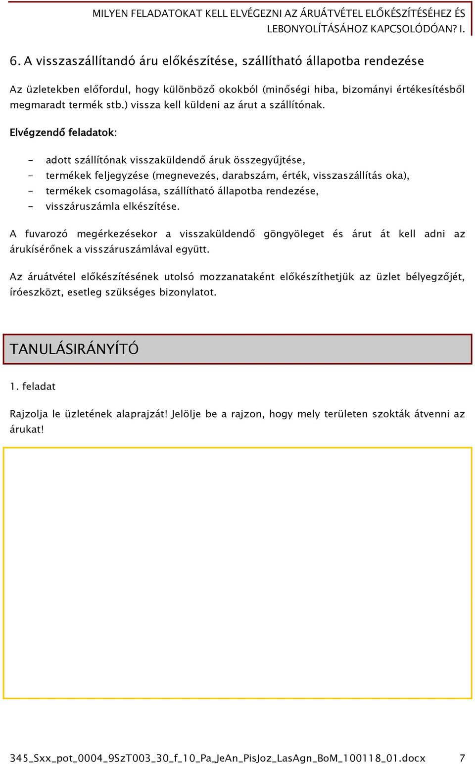 Elvégzendő feladatok: - adott szállítónak visszaküldendő áruk összegyűjtése, - termékek feljegyzése (megnevezés, darabszám, érték, visszaszállítás oka), - termékek csomagolása, szállítható állapotba