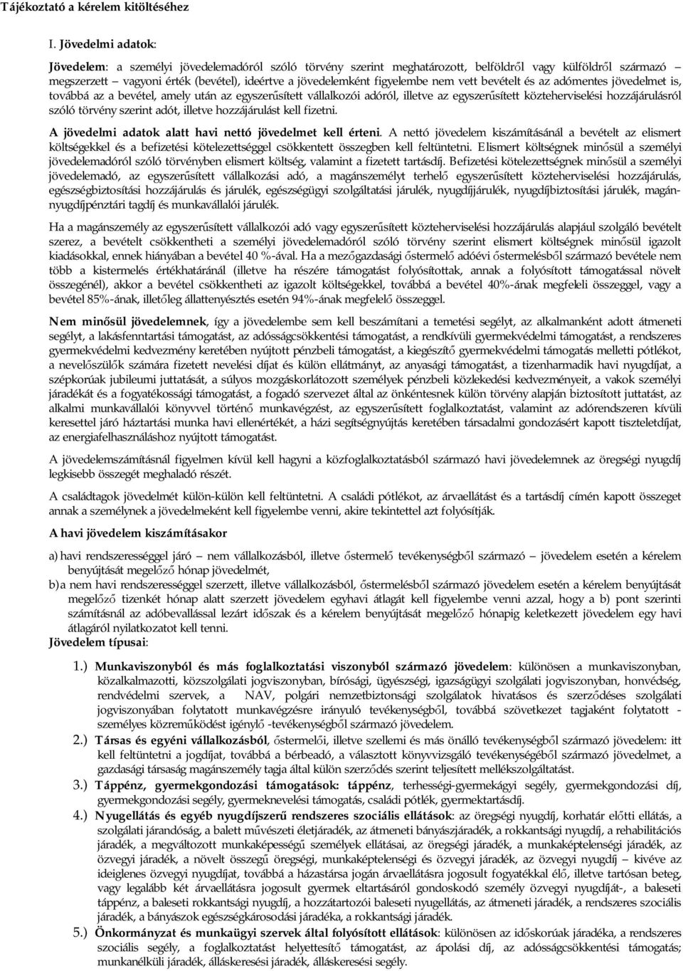 figyelembe nem vett bevételt és az adómentes jövedelmet is, továbbá az a bevétel, amely után az egyszer sített vállalkozói adóról, illetve az egyszer sített közteherviselési hozzájárulásról szóló