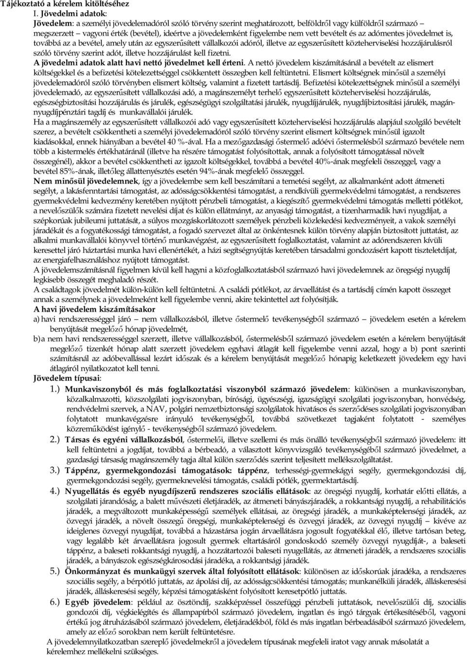 figyelembe nem vett bevételt és az adómentes jövedelmet is, továbbá az a bevétel, amely után az egyszer sített vállalkozói adóról, illetve az egyszer sített közteherviselési hozzájárulásról szóló