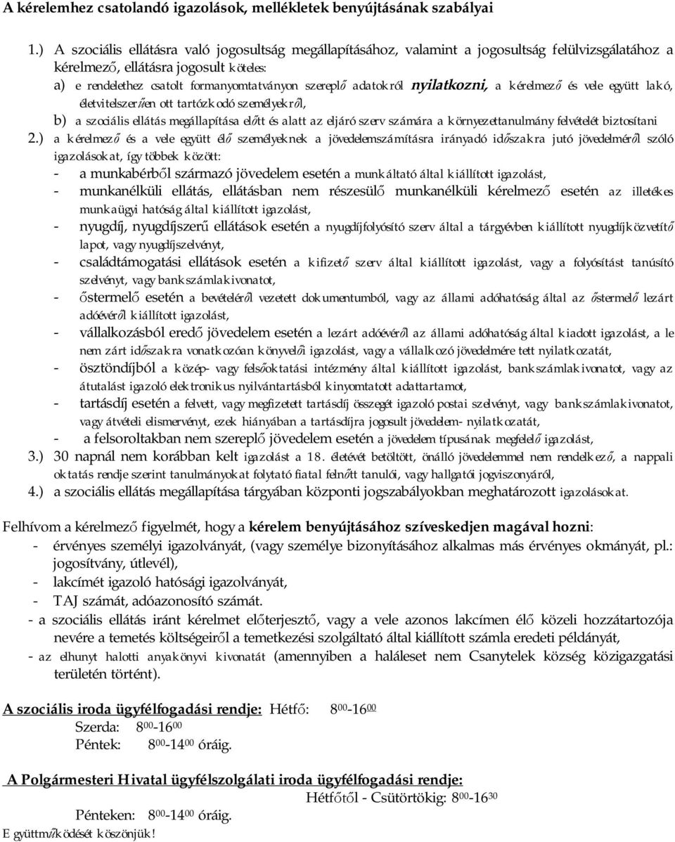 adatokról nyilatkozni, a kérelmez és vele együtt lakó, életvitelszer en ott tartózkodó személyekr l, b) a szociális ellátás megállapítása el tt és alatt az eljáró szerv számára a környezettanulmány