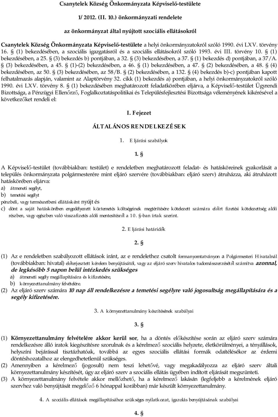 (1) bekezdésében, a szociális igazgatásról és a szociális ellátásokról szóló 1993. évi III. törvény 10. (1) bekezdésében, a 25. (3) bekezdés b) pontjában, a 32. (3) bekezdésében, a 37.