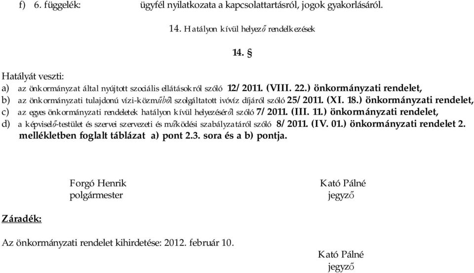 ) önkormányzati rendelet, b) az önkormányzati tulajdonú vízi-közm l szolgáltatott ivóvíz díjáról szóló 25/2011. (XI. 18.