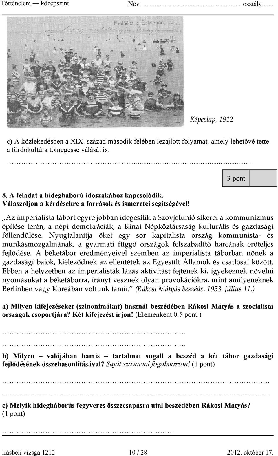 3 pont Az imperialista tábort egyre jobban idegesítik a Szovjetunió sikerei a kommunizmus építése terén, a népi demokráciák, a Kínai Népköztársaság kulturális és gazdasági föllendülése.