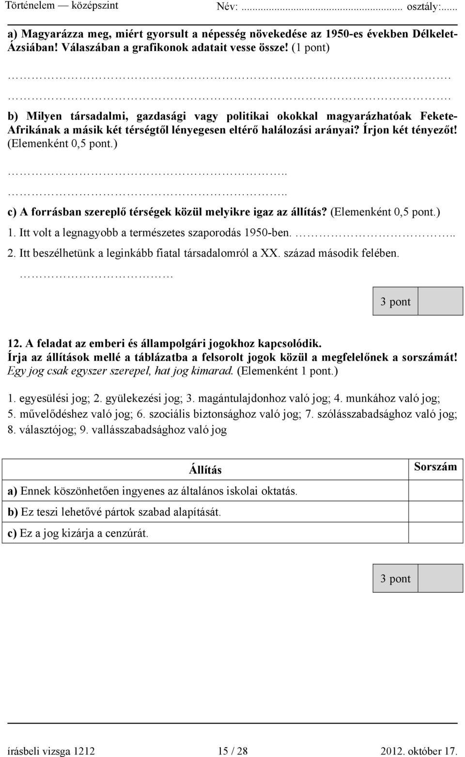 (Elemenként 0,5 pont.) 1. Itt volt a legnagyobb a természetes szaporodás 1950-ben... 2. Itt beszélhetünk a leginkább fiatal társadalomról a XX. század második felében. 3 pont 12.