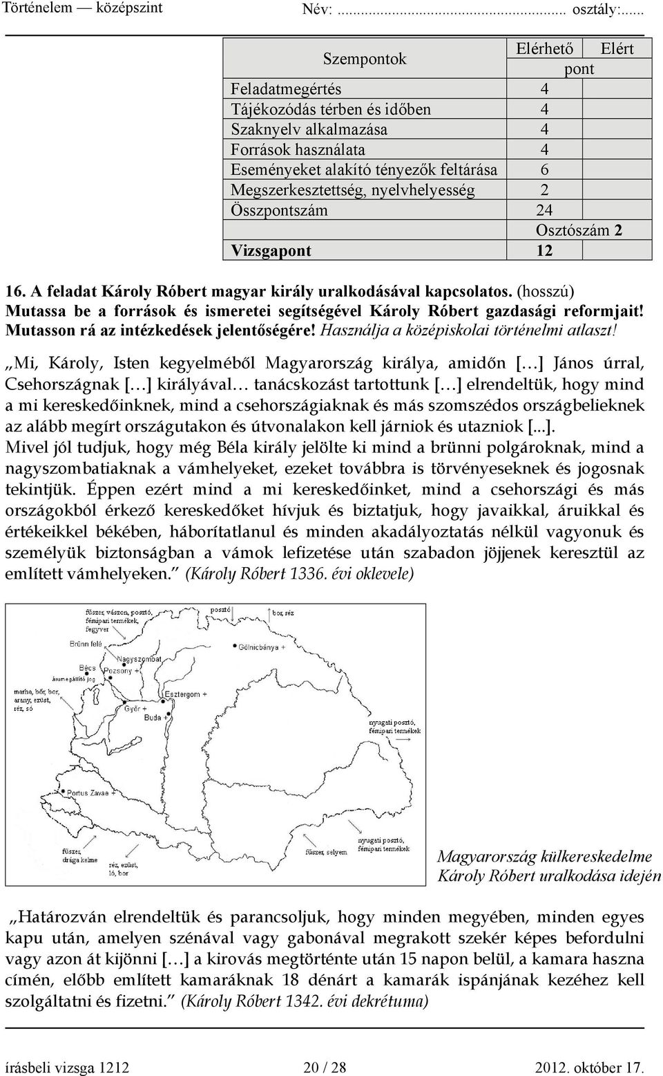 (hosszú) Mutassa be a források és ismeretei segítségével Károly Róbert gazdasági reformjait! Mutasson rá az intézkedések jelentőségére! Használja a középiskolai történelmi atlaszt!