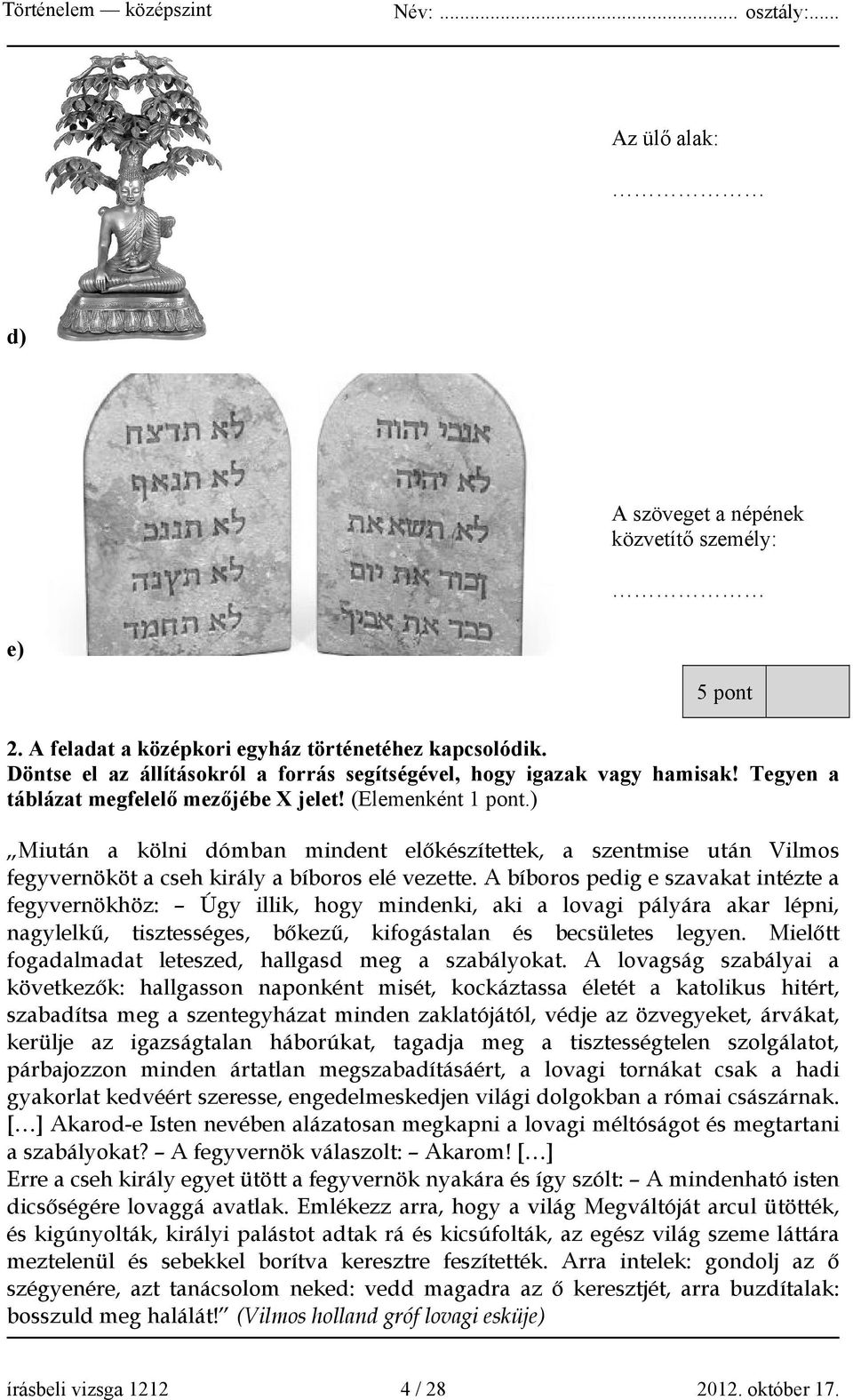 A bíboros pedig e szavakat intézte a fegyvernökhöz: Úgy illik, hogy mindenki, aki a lovagi pályára akar lépni, nagylelkű, tisztességes, bőkezű, kifogástalan és becsületes legyen.