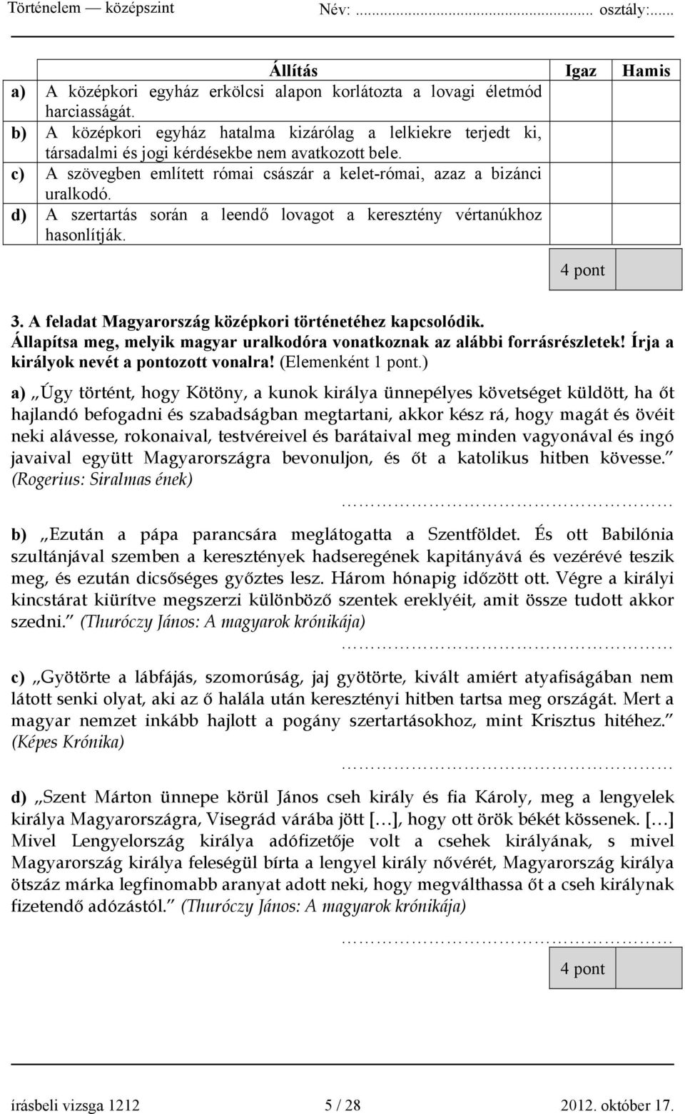 d) A szertartás során a leendő lovagot a keresztény vértanúkhoz hasonlítják. 4 pont 3. A feladat Magyarország középkori történetéhez kapcsolódik.