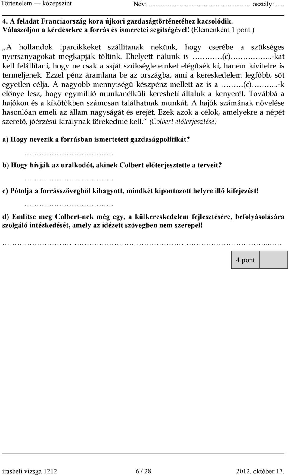 .-kat kell felállítani, hogy ne csak a saját szükségleteinket elégítsék ki, hanem kivitelre is termeljenek. Ezzel pénz áramlana be az országba, ami a kereskedelem legfőbb, sőt egyetlen célja.