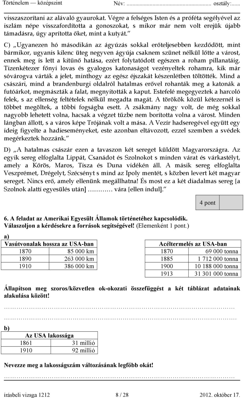 C) Ugyanezen hó másodikán az ágyúzás sokkal erőteljesebben kezdődött, mint bármikor, ugyanis kilenc üteg negyven ágyúja csaknem szünet nélkül lőtte a várost, ennek meg is lett a kitűnő hatása, ezért