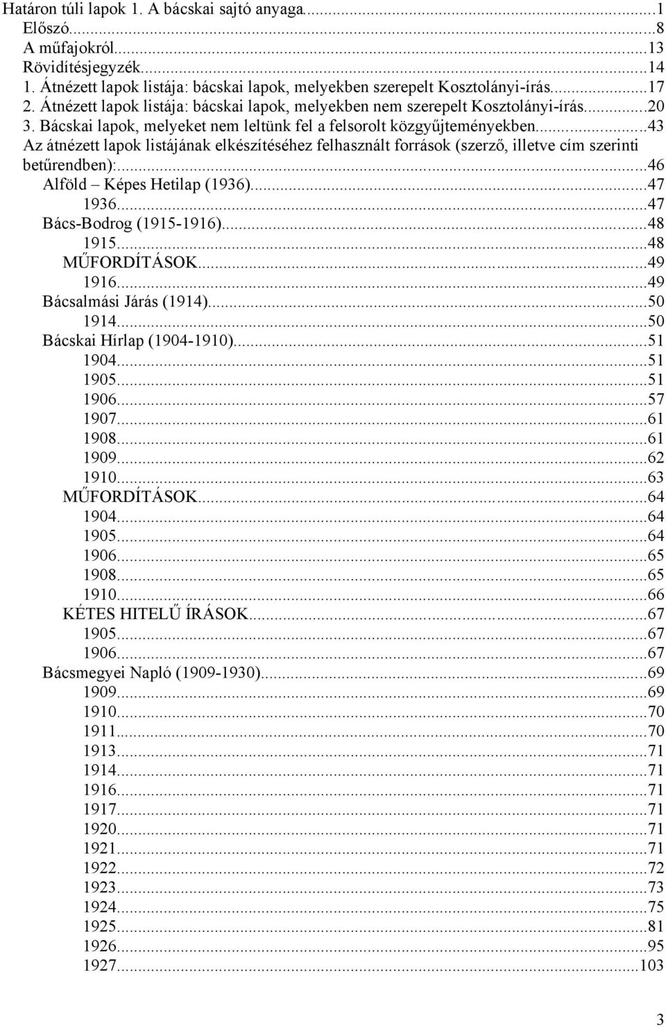 ..43 Az átnézett lapok listájának elkészítéséhez felhasznált források (szerző, illetve cím szerinti betűrendben):...46 Alföld Képes Hetilap (1936)...47 1936...47 Bács-Bodrog (1915-1916)...48 1915.