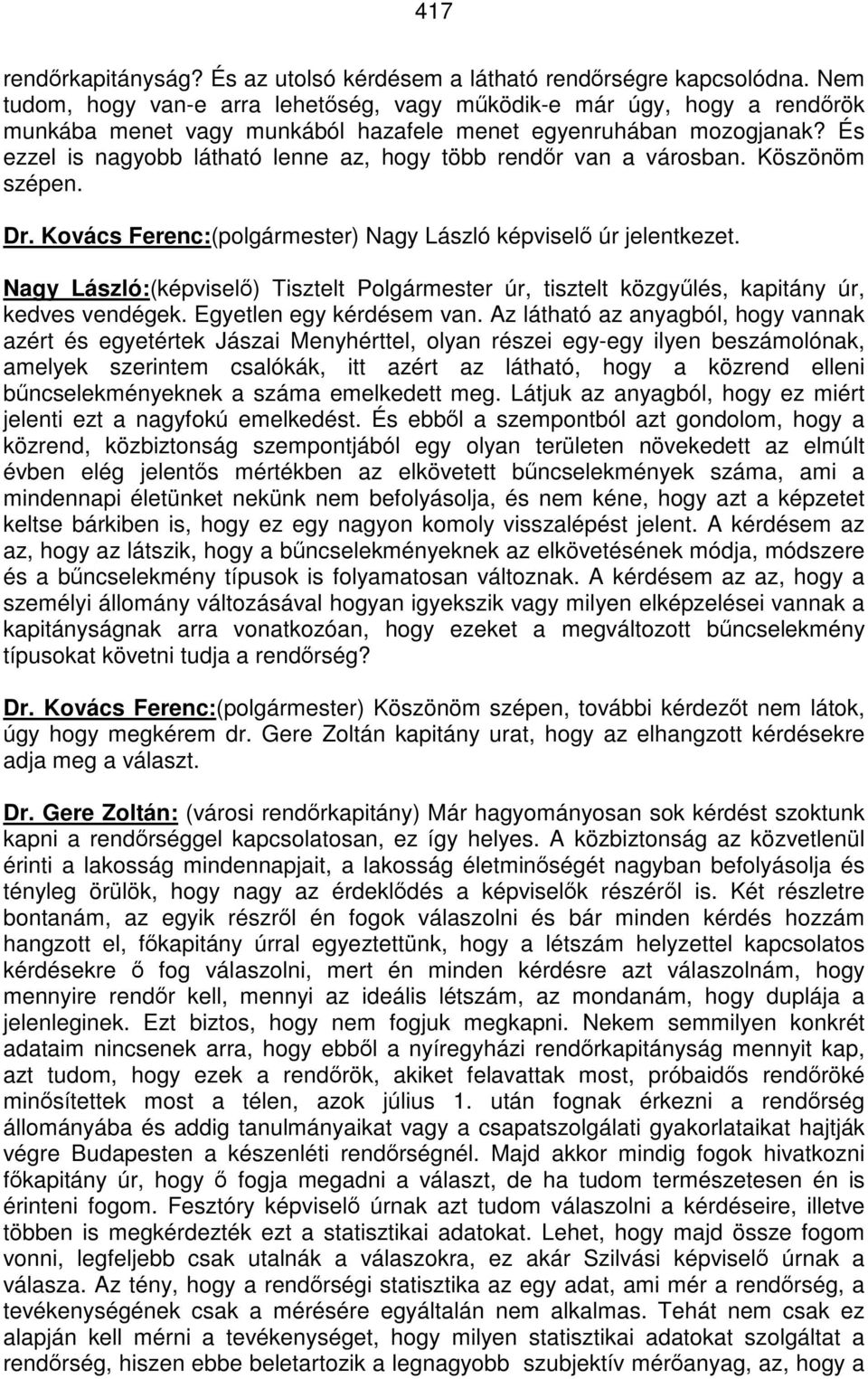 És ezzel is nagyobb látható lenne az, hogy több rendőr van a városban. Köszönöm szépen. Dr. Kovács Ferenc:(polgármester) Nagy László képviselő úr jelentkezet.