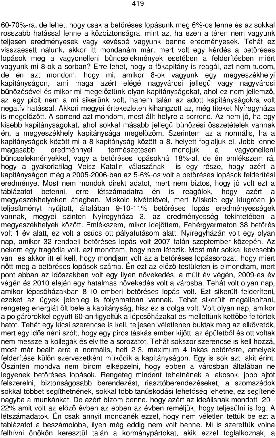 Tehát ez visszaesett nálunk, akkor itt mondanám már, mert volt egy kérdés a betöréses lopások meg a vagyonelleni bűncselekmények esetében a felderítésben miért vagyunk mi 8-ok a sorban?