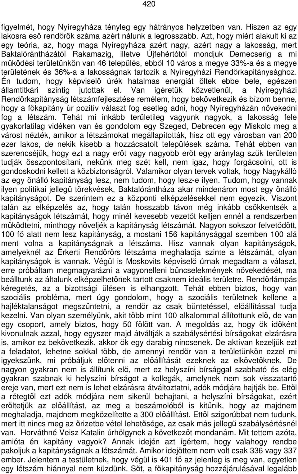 területünkön van 46 település, ebből 10 város a megye 33%-a és a megye területének és 36%-a a lakosságnak tartozik a Nyíregyházi Rendőrkapitánysághoz.