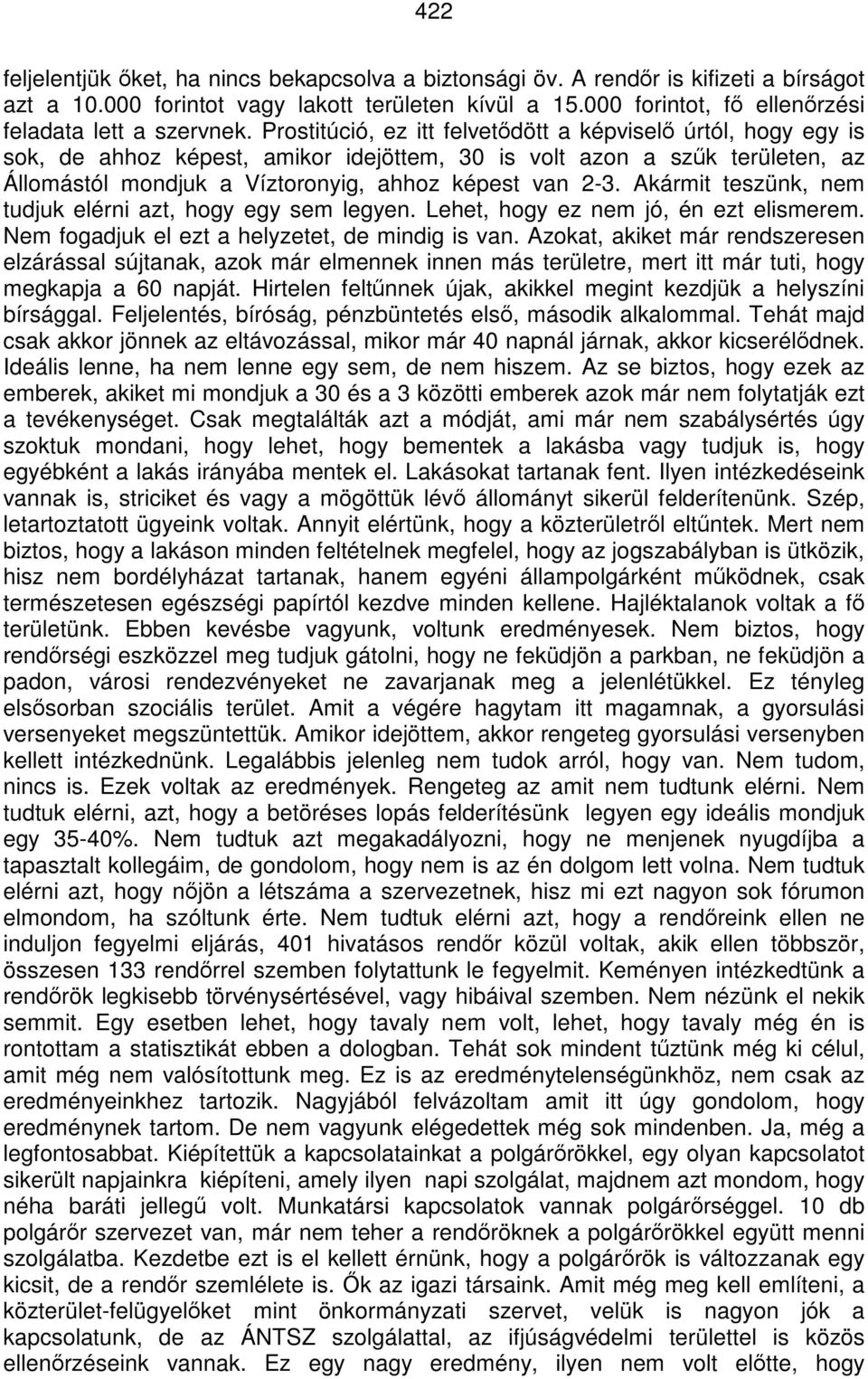 Prostitúció, ez itt felvetődött a képviselő úrtól, hogy egy is sok, de ahhoz képest, amikor idejöttem, 30 is volt azon a szűk területen, az Állomástól mondjuk a Víztoronyig, ahhoz képest van 2-3.