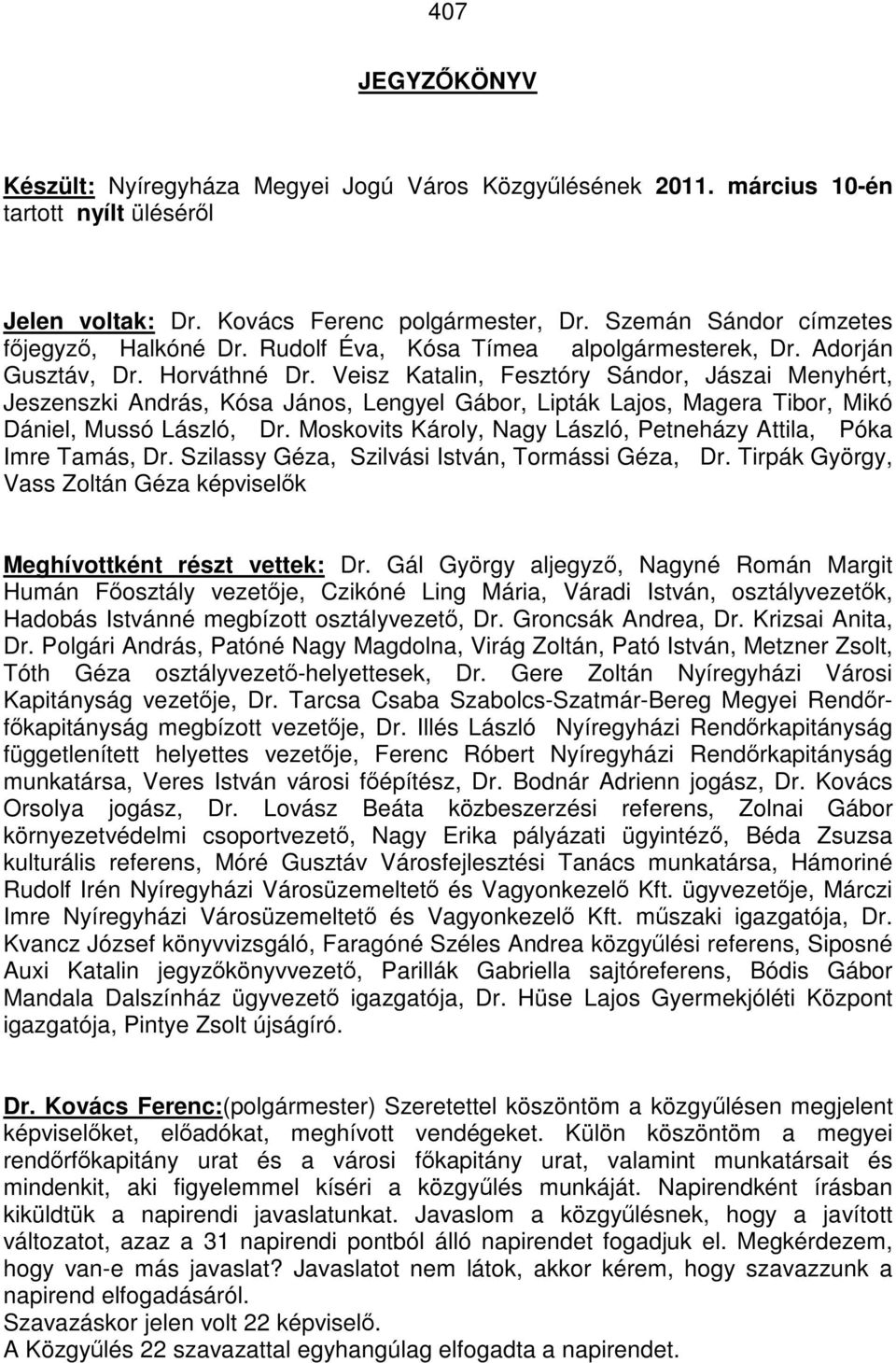 Veisz Katalin, Fesztóry Sándor, Jászai Menyhért, Jeszenszki András, Kósa János, Lengyel Gábor, Lipták Lajos, Magera Tibor, Mikó Dániel, Mussó László, Dr.