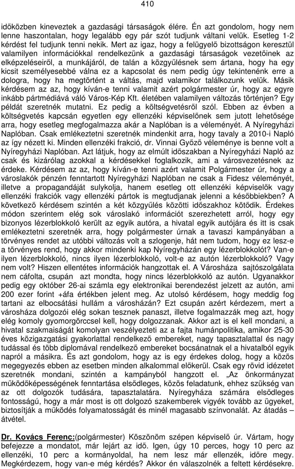 hogy ha egy kicsit személyesebbé válna ez a kapcsolat és nem pedig úgy tekintenénk erre a dologra, hogy ha megtörtént a váltás, majd valamikor találkozunk velük.