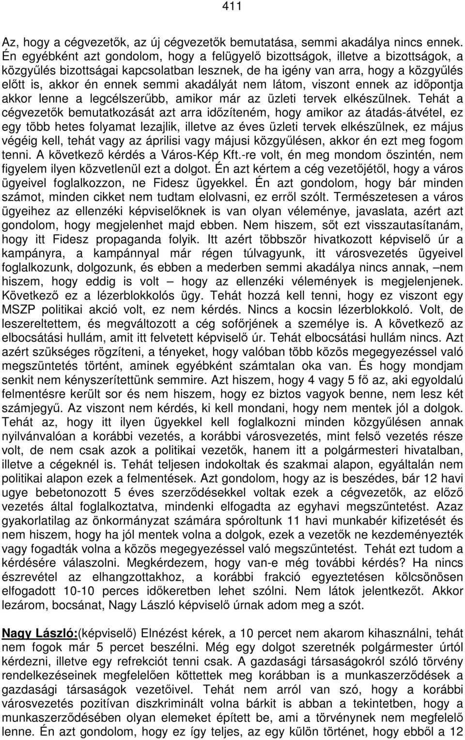 akadályát nem látom, viszont ennek az időpontja akkor lenne a legcélszerűbb, amikor már az üzleti tervek elkészülnek.