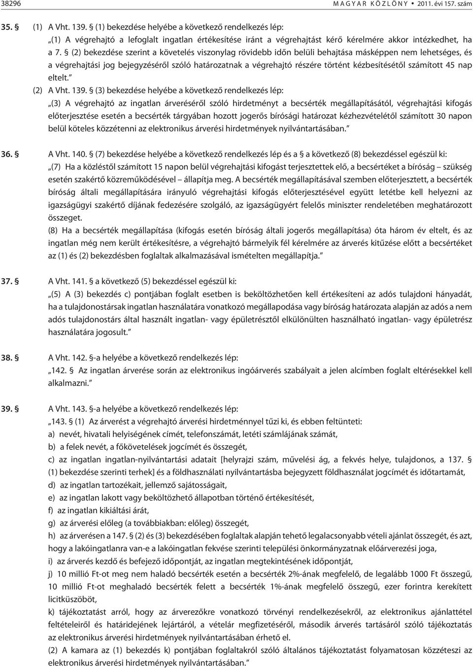 (2) bekezdése szerint a követelés viszonylag rövidebb idõn belüli behajtása másképpen nem lehetséges, és a végrehajtási jog bejegyzésérõl szóló határozatnak a végrehajtó részére történt