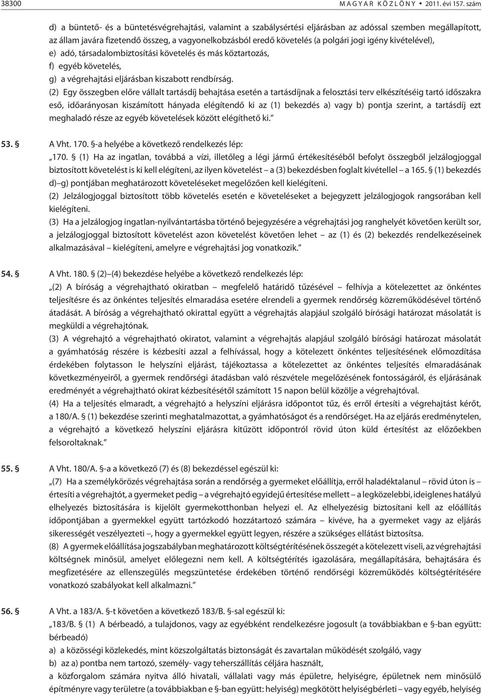 jogi igény kivételével), e) adó, társadalombiztosítási követelés és más köztartozás, f) egyéb követelés, g) a végrehajtási eljárásban kiszabott rendbírság.