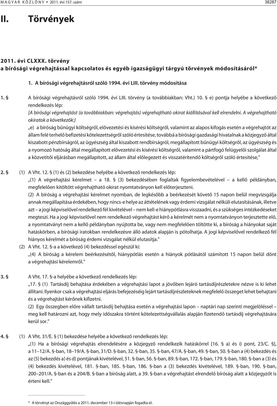 e) pontja helyébe a következõ rendelkezés lép: [A bírósági végrehajtást (a továbbiakban: végrehajtás) végrehajtható okirat kiállításával kell elrendelni.