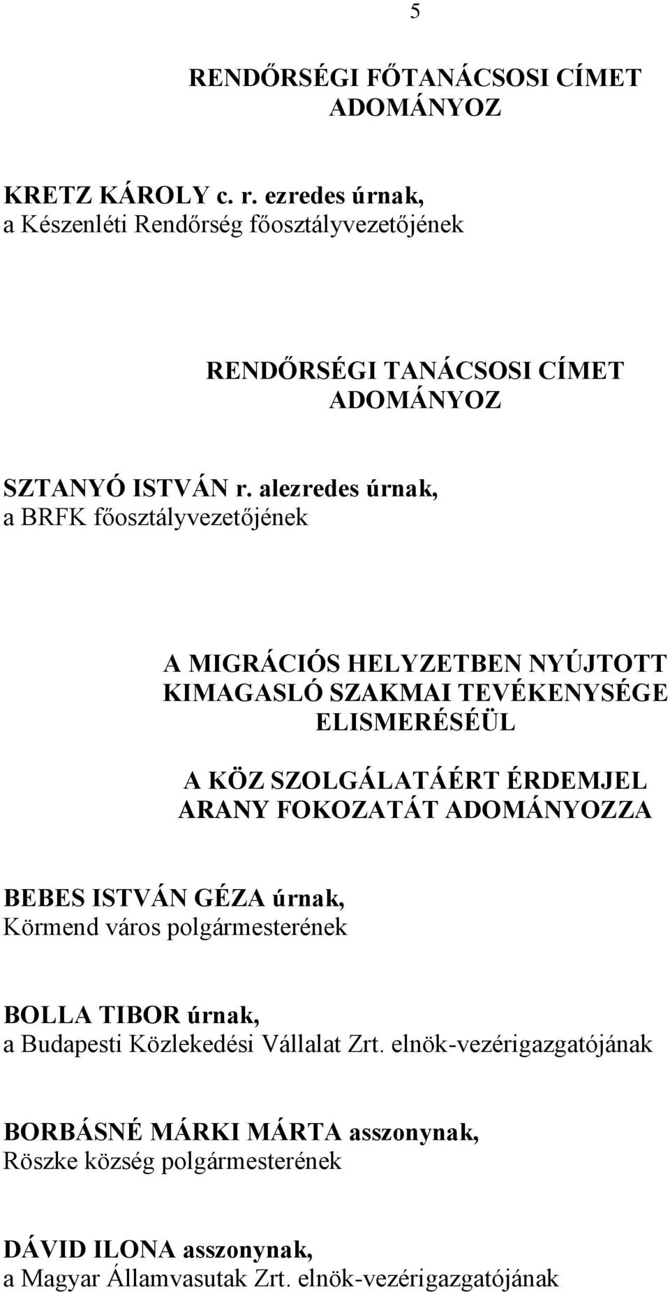 alezredes úrnak, a BRFK főosztályvezetőjének A MIGRÁCIÓS HELYZETBEN NYÚJTOTT KIMAGASLÓ SZAKMAI TEVÉKENYSÉGE ELISMERÉSÉÜL A KÖZ SZOLGÁLATÁÉRT ÉRDEMJEL ARANY