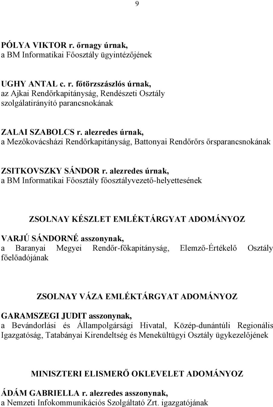 alezredes úrnak, a BM Informatikai Főosztály főosztályvezető-helyettesének ZSOLNAY KÉSZLET EMLÉKTÁRGYAT ADOMÁNYOZ VARJÚ SÁNDORNÉ asszonynak, a Baranyai Megyei Rendőr-főkapitányság, Elemző-Értékelő