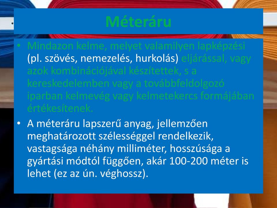 továbbfeldolgozó iparban kelmevég vagy kelmetekercs formájában értékesítenek.