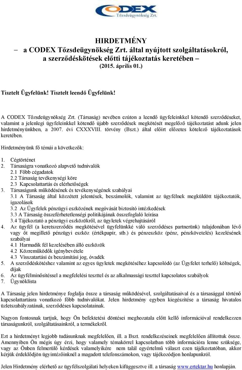 (Társaság) nevében ezúton a leendı ügyfeleinkkel kötendı szerzıdéseket, valamint a jelenlegi ügyfeleinkkel kötendı újabb szerzıdések megkötését megelızı tájékoztatást adunk jelen hirdetményünkben, a