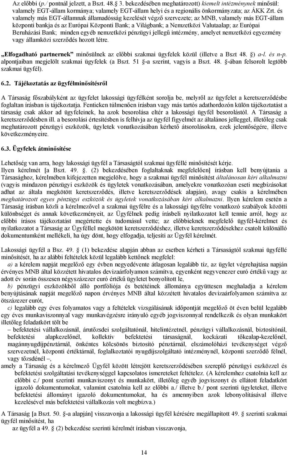 és valamely más EGT-államnak államadósság kezelését végzı szervezete; az MNB, valamely más EGT-állam központi bankja és az Európai Központi Bank; a Világbank; a Nemzetközi Valutaalap; az Európai