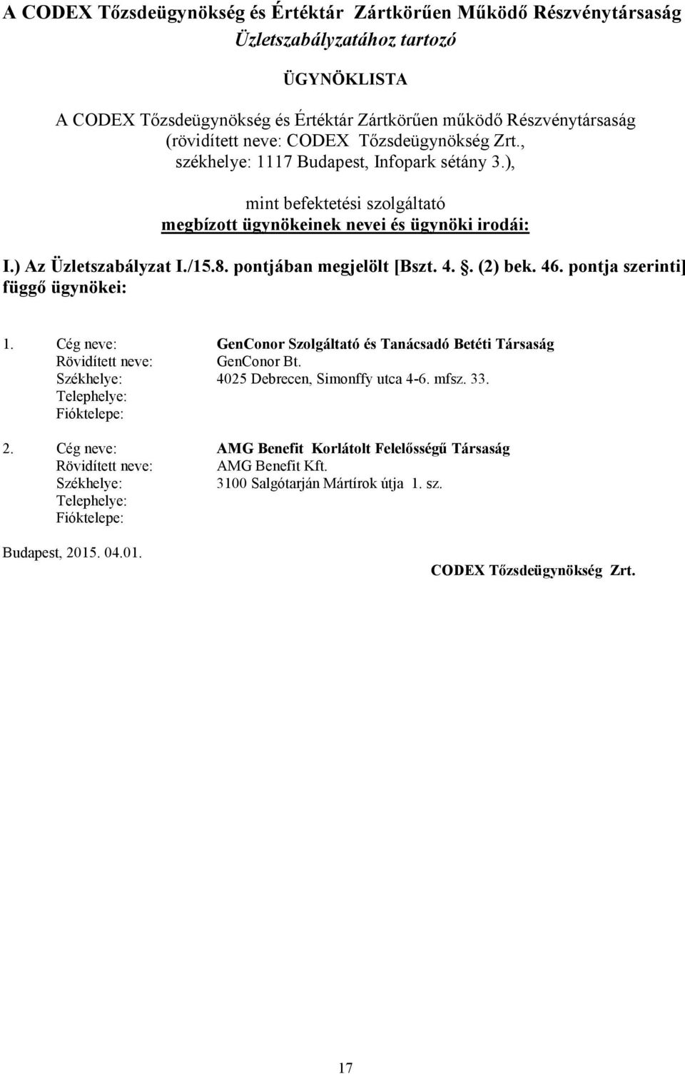 pontjában megjelölt [Bszt. 4.. (2) bek. 46. pontja szerinti] függı ügynökei: 1. Cég neve: GenConor Szolgáltató és Tanácsadó Betéti Társaság Rövidített neve: GenConor Bt.