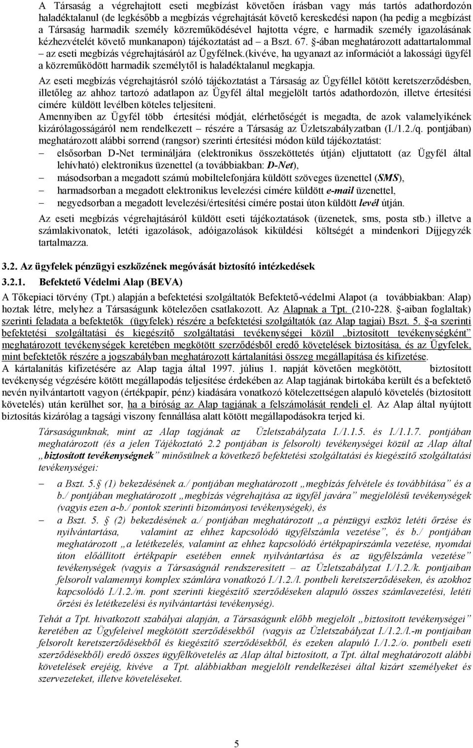 -ában meghatározott adattartalommal az eseti megbízás végrehajtásáról az Ügyfélnek.