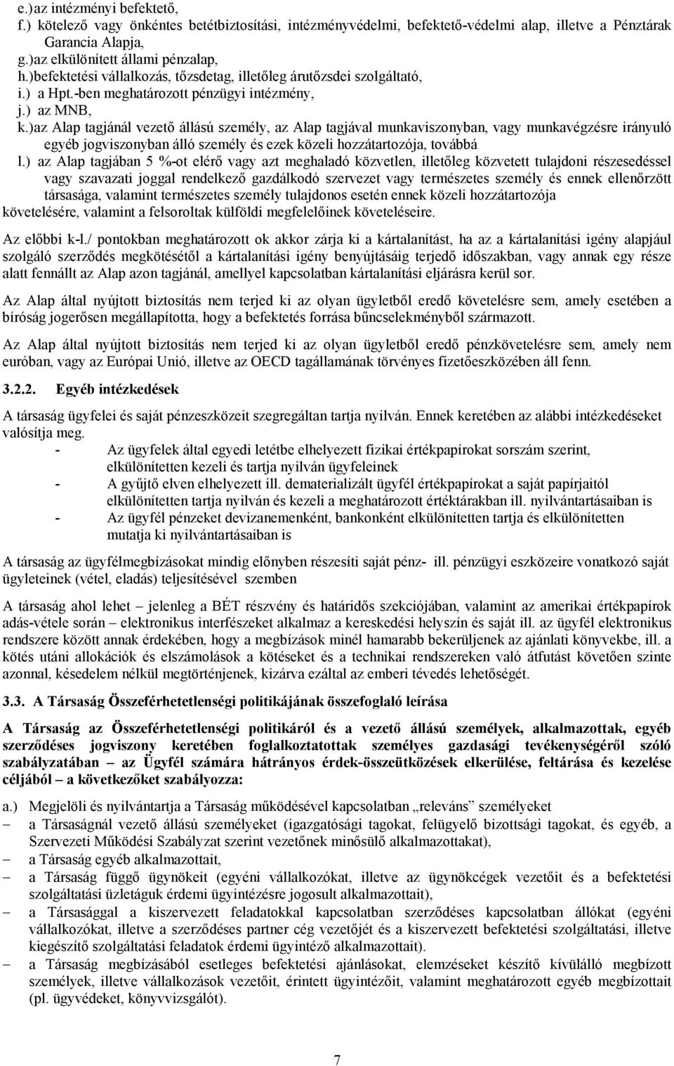 ) az Alap tagjánál vezetı állású személy, az Alap tagjával munkaviszonyban, vagy munkavégzésre irányuló egyéb jogviszonyban álló személy és ezek közeli hozzátartozója, továbbá l.