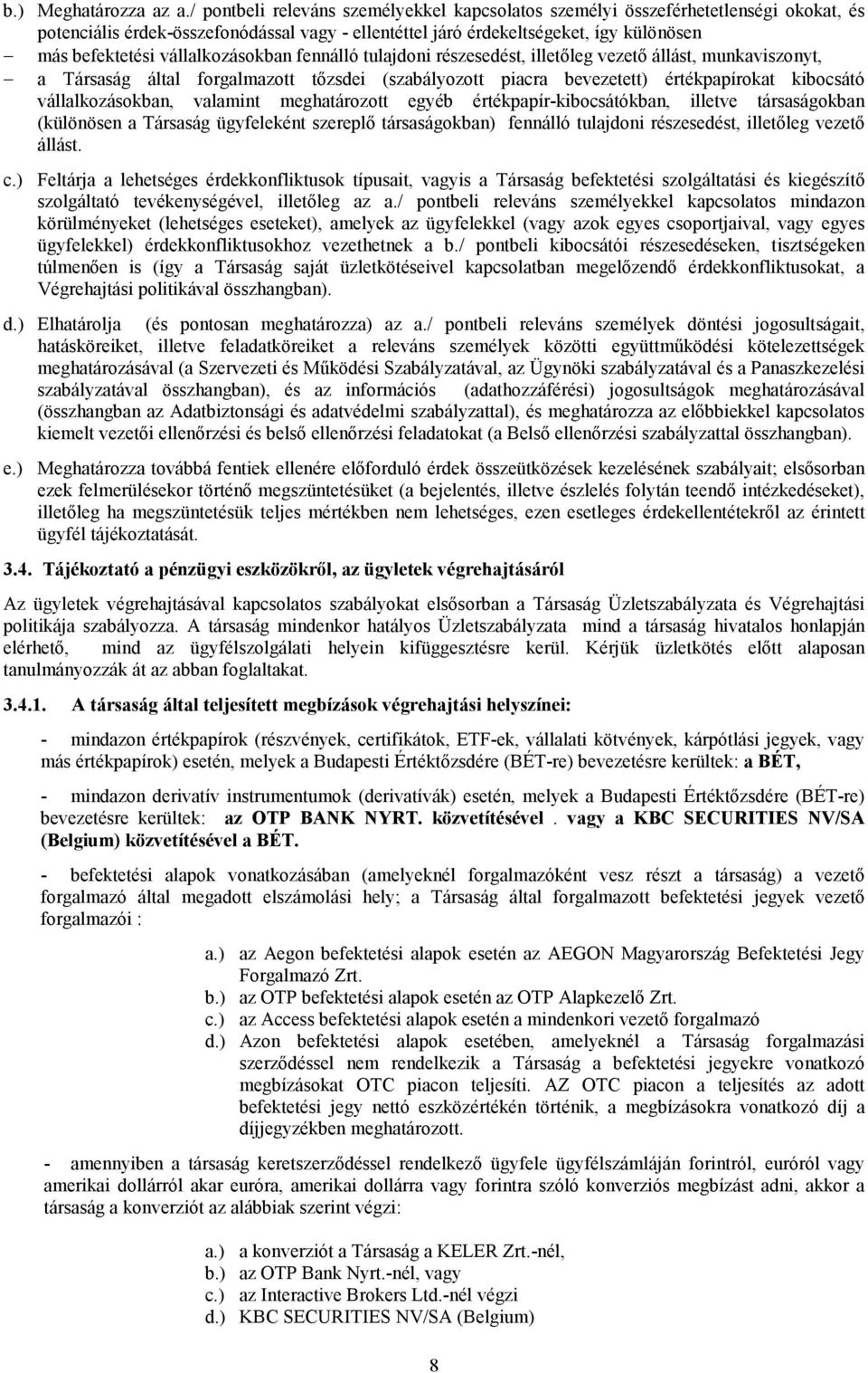 vállalkozásokban fennálló tulajdoni részesedést, illetıleg vezetı állást, munkaviszonyt, a Társaság által forgalmazott tızsdei (szabályozott piacra bevezetett) értékpapírokat kibocsátó