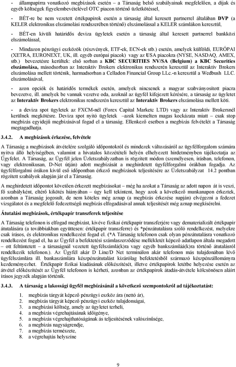 deviza ügyletek esetén a társaság által keresett partnerrel bankközi elszámolással, - Mindazon pénzügyi eszközök (részvények, ETF-ek, ECN-ek stb.