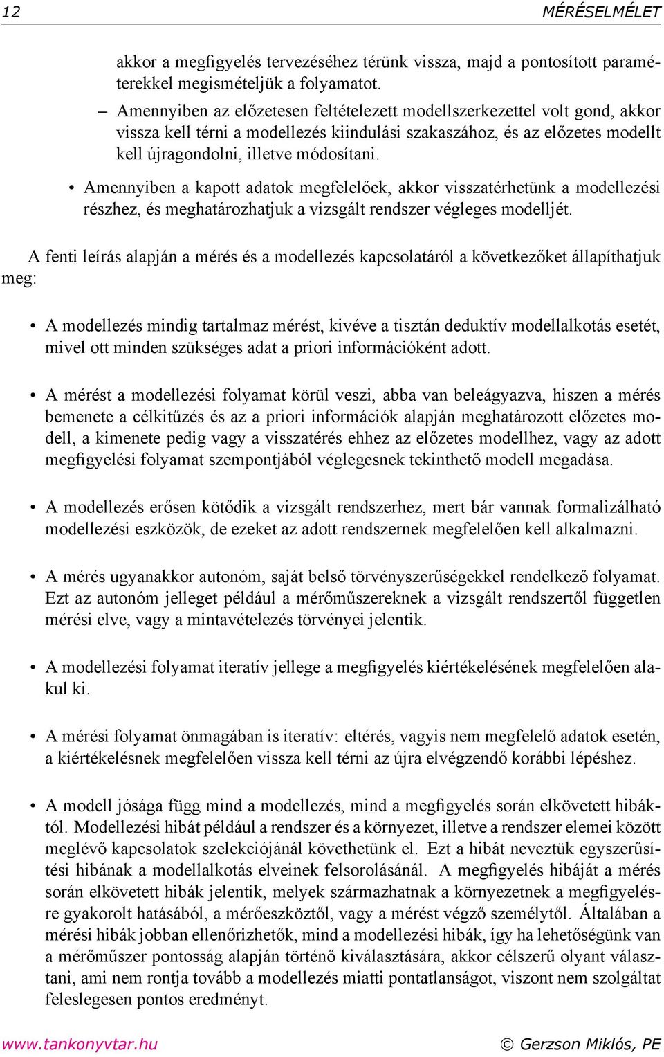 Amennyiben a kapott adatok megfelelőek, akkor visszatérhetünk a modellezési részhez, és meghatározhatjuk a vizsgált rendszer végleges modelljét.