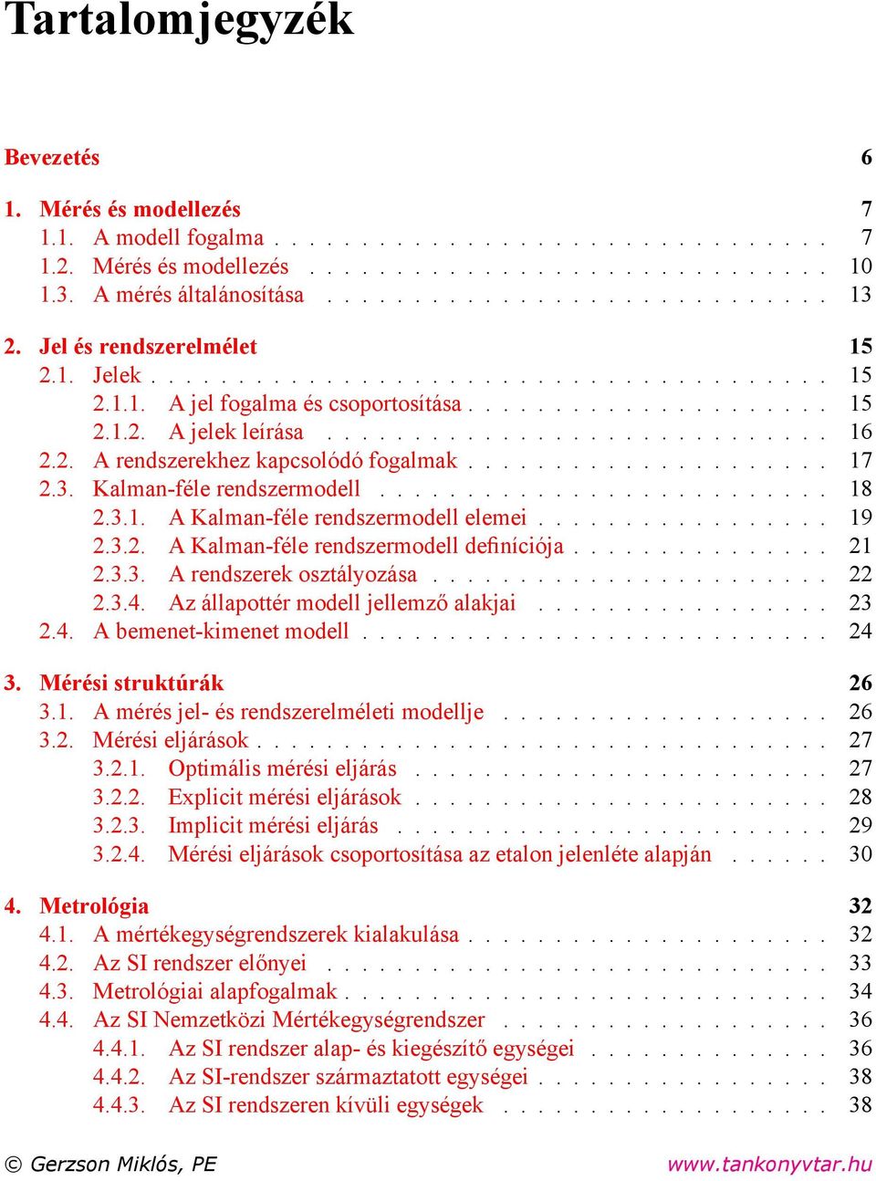 ............................ 16 2.2. A rendszerekhez kapcsolódó fogalmak..................... 17 2.3. Kalman-féle rendszermodell.......................... 18 2.3.1. A Kalman-féle rendszermodell elemei.