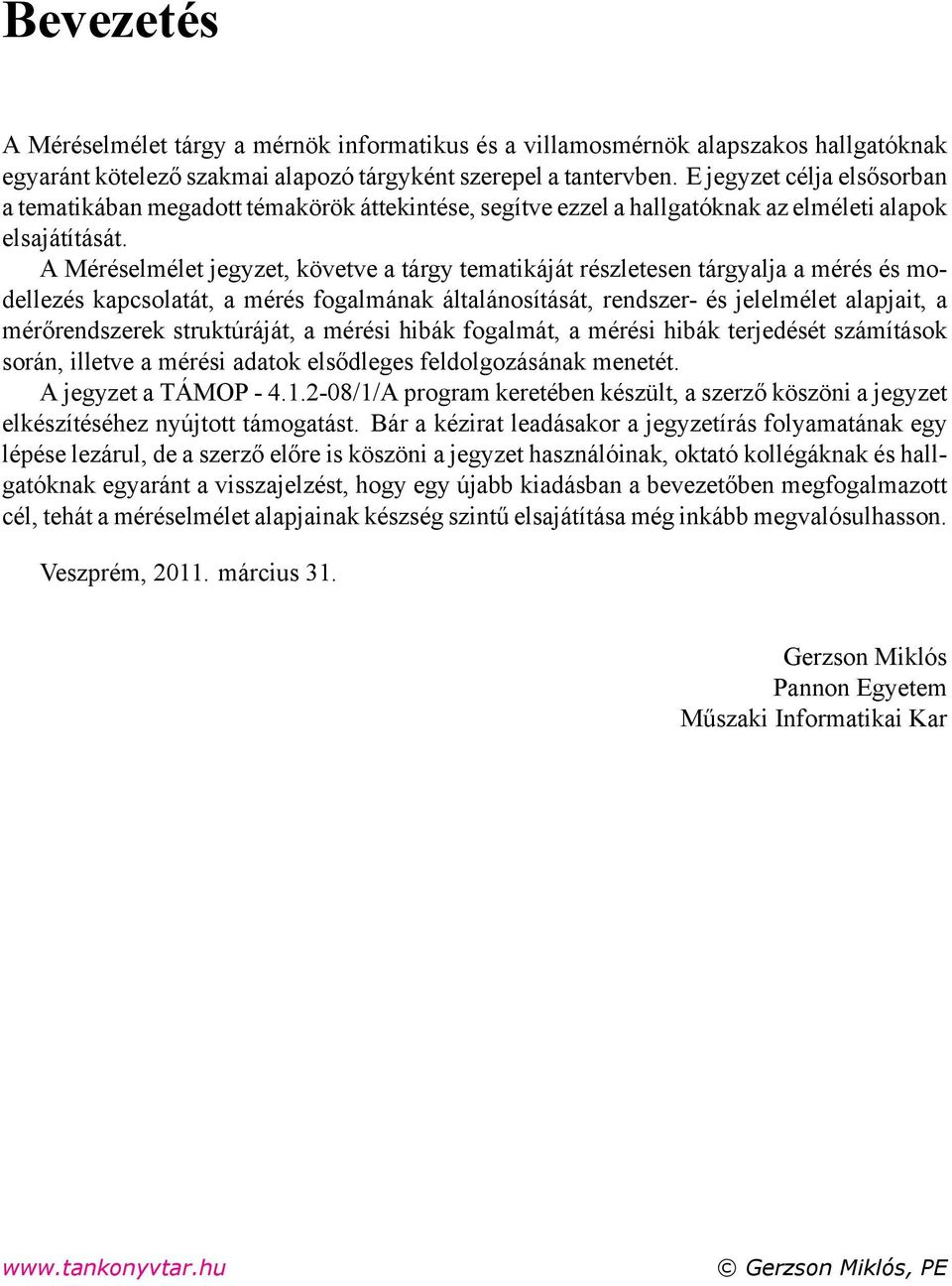 A Méréselmélet jegyzet, követve a tárgy tematikáját részletesen tárgyalja a mérés és modellezés kapcsolatát, a mérés fogalmának általánosítását, rendszer- és jelelmélet alapjait, a mérőrendszerek