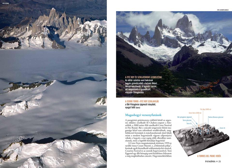 patagóniai gránittorony-vidékek közül az argentin oldalon emelkedő El Chalten-csoport a híresebbik, a 3000 méter fölé emelkedő Cerro Torréval és Fitz Royjal.