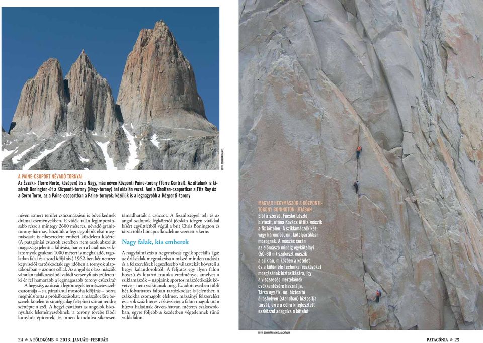 Ami a Chalten-csoportban a Fitz Roy és a Cerro Torre, az a Paine-csoportban a Paine-tornyok: közülük is a legnagyobb a Központi-torony néven ismert terület csúcsmászásai is bővelkednek drámai